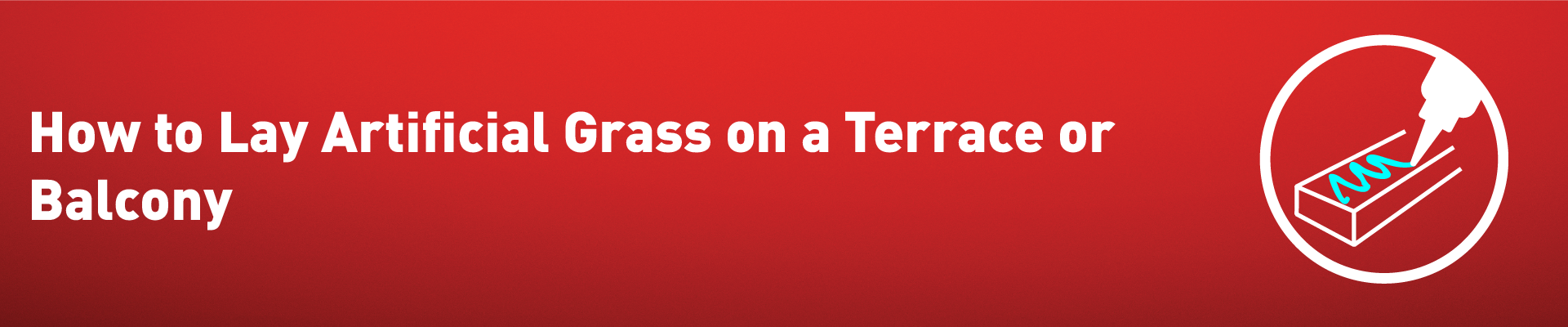 How to Lay Artificial Grass on a Terrace or Balcony Banner-01