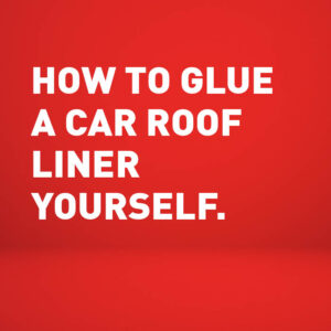 How to glue a car roof liner yourself