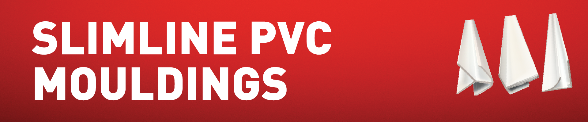 SLIMLINE PVC MOULDINGS BANNER 1 SLIMLINE PVC MOULDINGS BANNER 1